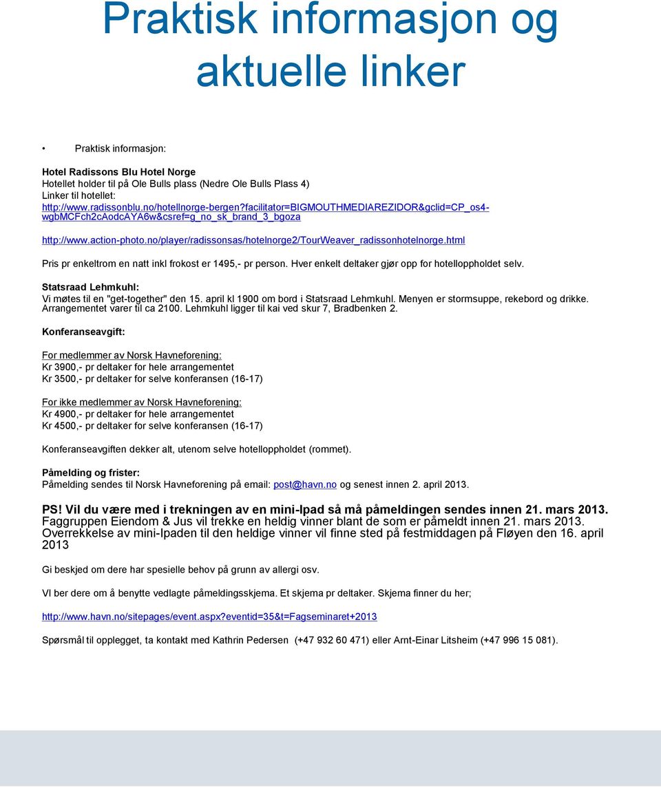 no/player/radissonsas/hotelnorge2/tourweaver_radissonhotelnorge.html Pris pr enkeltrom en natt inkl frokost er 1495,- pr person. Hver enkelt deltaker gjør opp for hotelloppholdet selv.