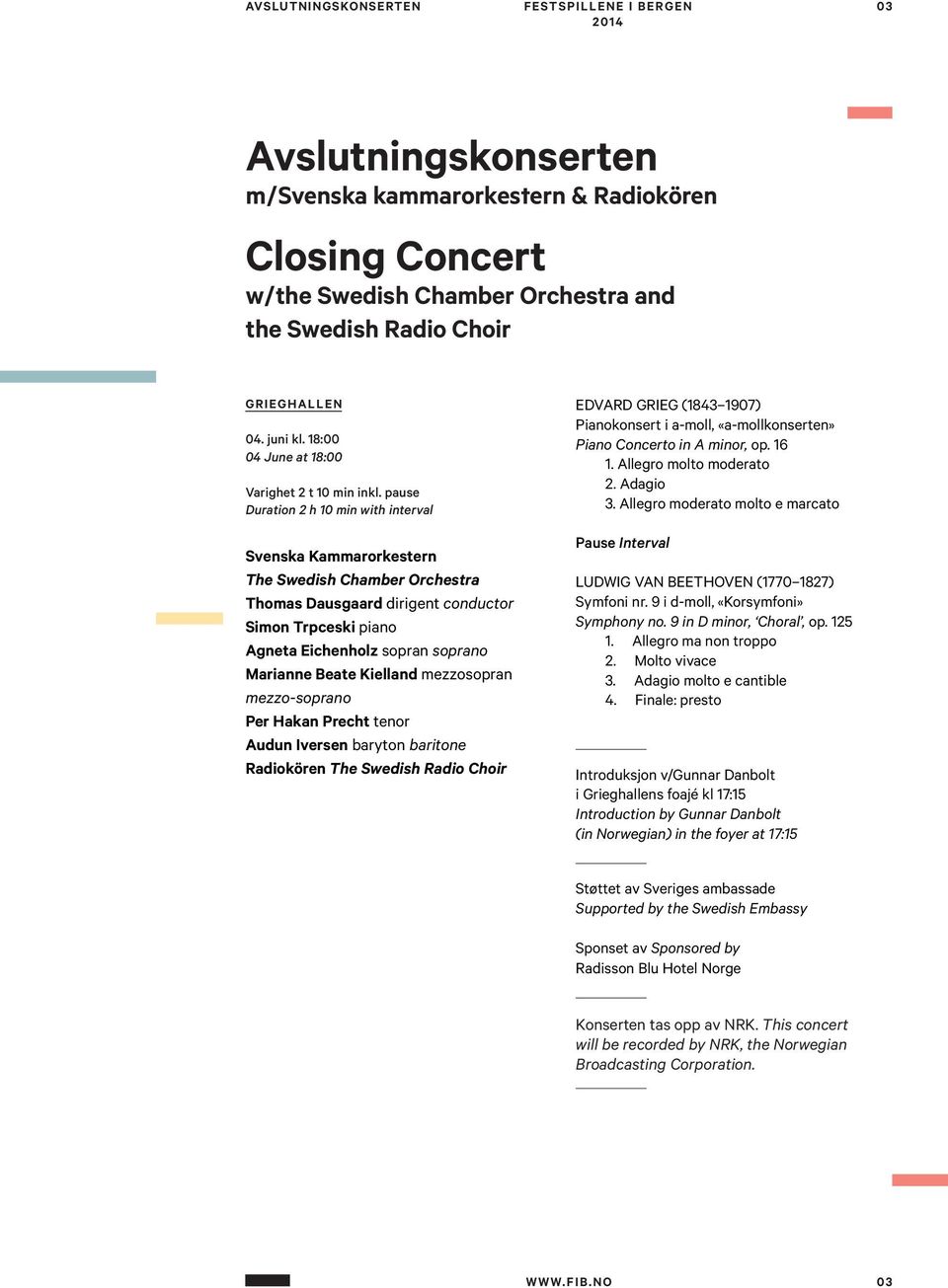 pause Duration 2 h 10 min with interval Svenska Kammarorkestern The Swedish Chamber Orchestra Thomas Dausgaard dirigent conductor Simon Trpceski piano Agneta Eichenholz sopran soprano Marianne Beate