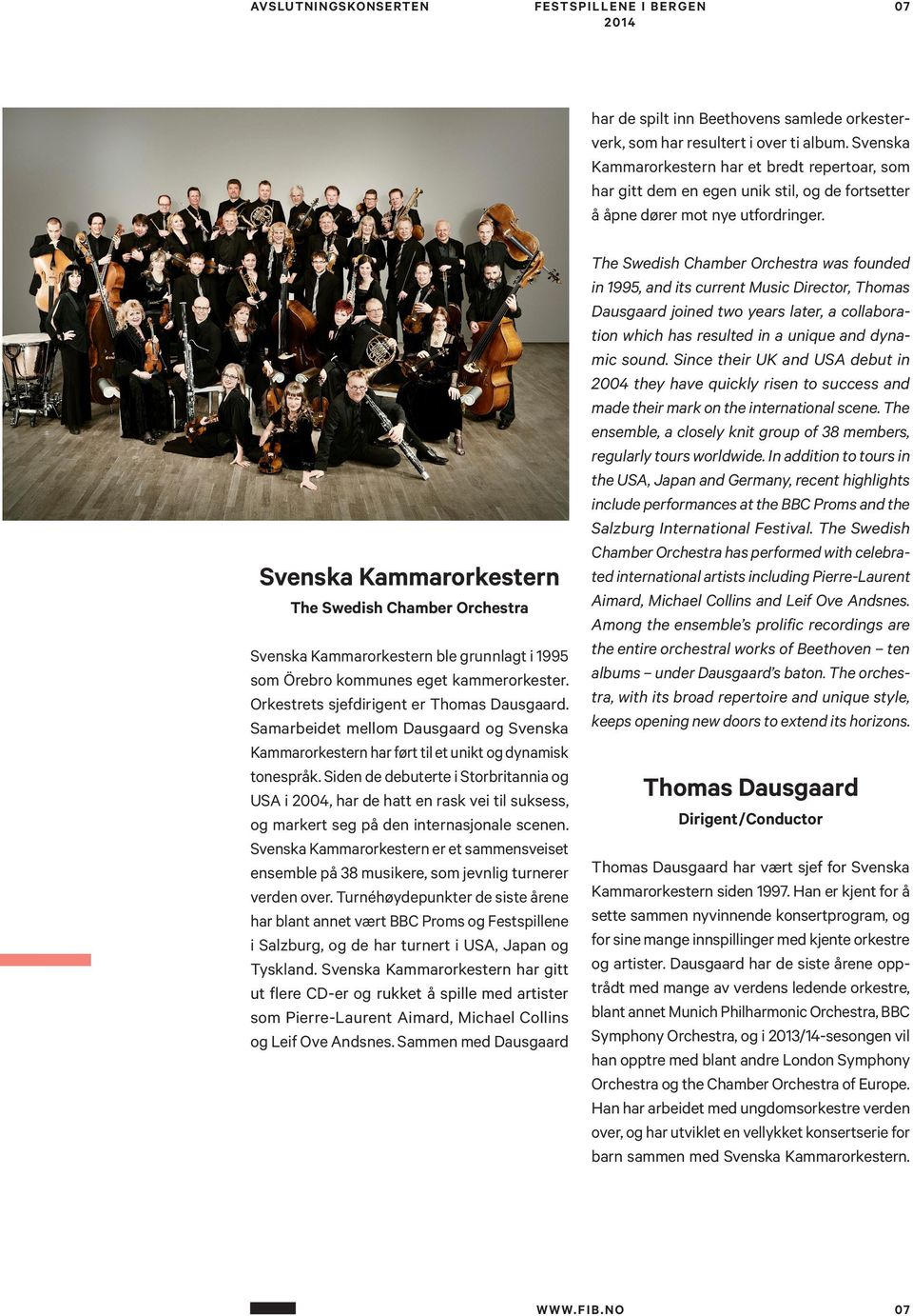 Svenska Kammarorkestern The Swedish Chamber Orchestra Svenska Kammarorkestern ble grunnlagt i 1995 som Örebro kommunes eget kammerorkester. Orkestrets sjefdirigent er Thomas Dausgaard.