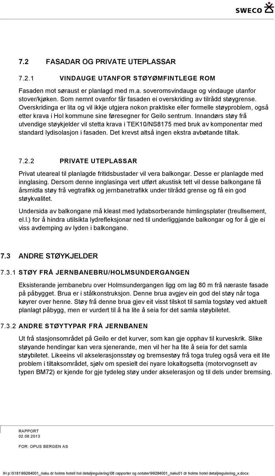 Overskridinga er lita og vil ikkje utgjera nokon praktiske eller formelle støyproblem, også etter krava i Hol kommune sine føresegner for Geilo sentrum.