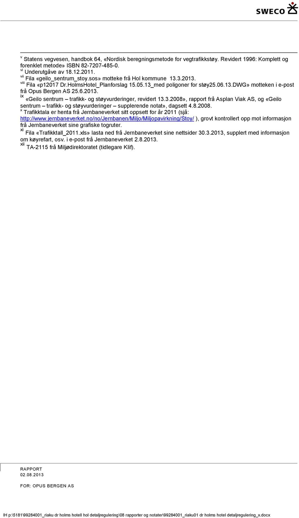 3.2008», rapport frå Asplan Viak AS, og «Geilo sentrum trafikk- og støyvurderinger supplerende notat», dagsett 4.8.2008. x Trafikktala er henta frå Jernbaneverket sitt oppsett for år 2011 (sjå: http://www.