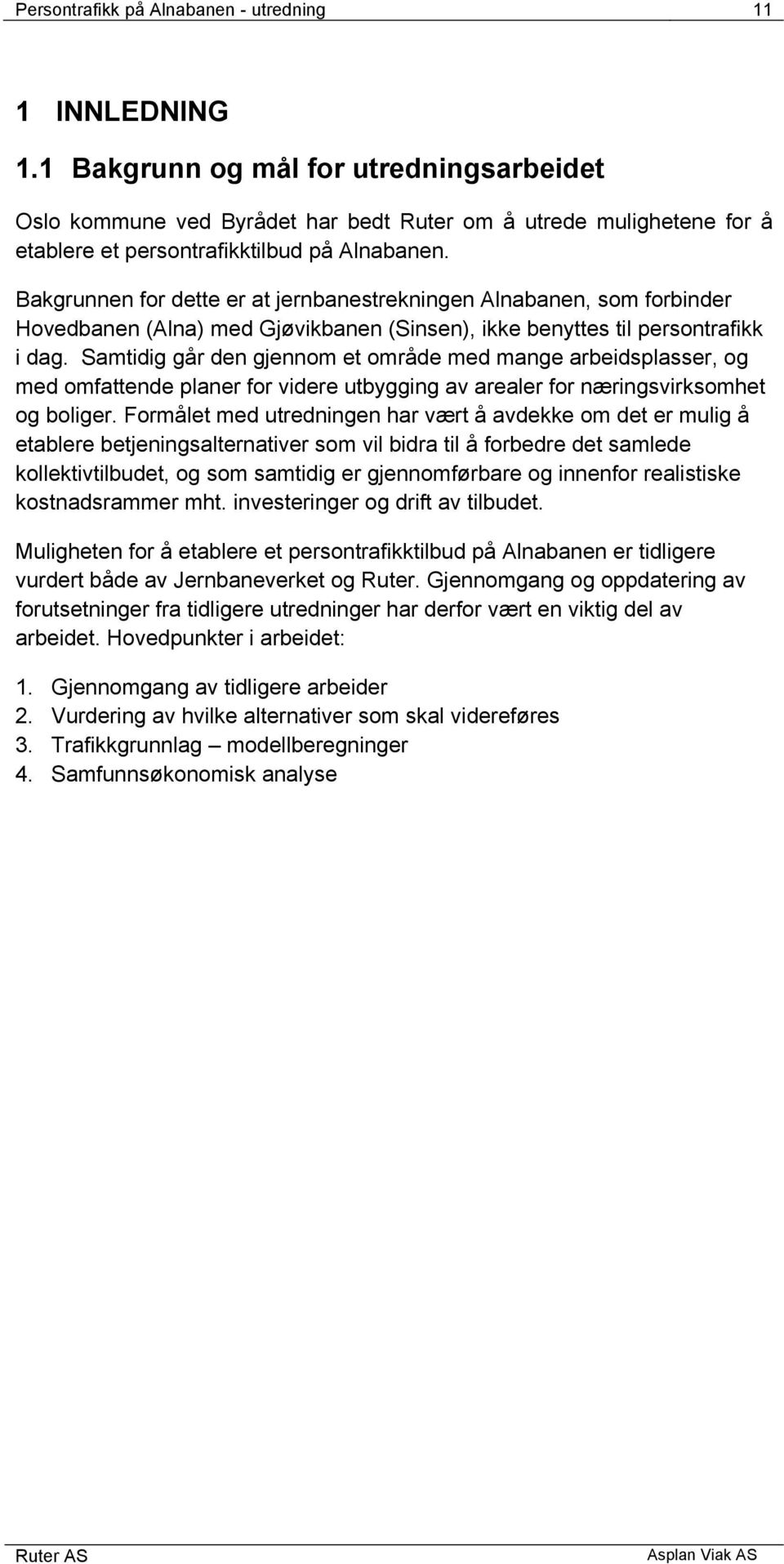 Bakgrunnen for dette er at jernbanestrekningen Alnabanen, som forbinder Hovedbanen (Alna) med Gjøvikbanen (Sinsen), ikke benyttes til persontrafikk i dag.