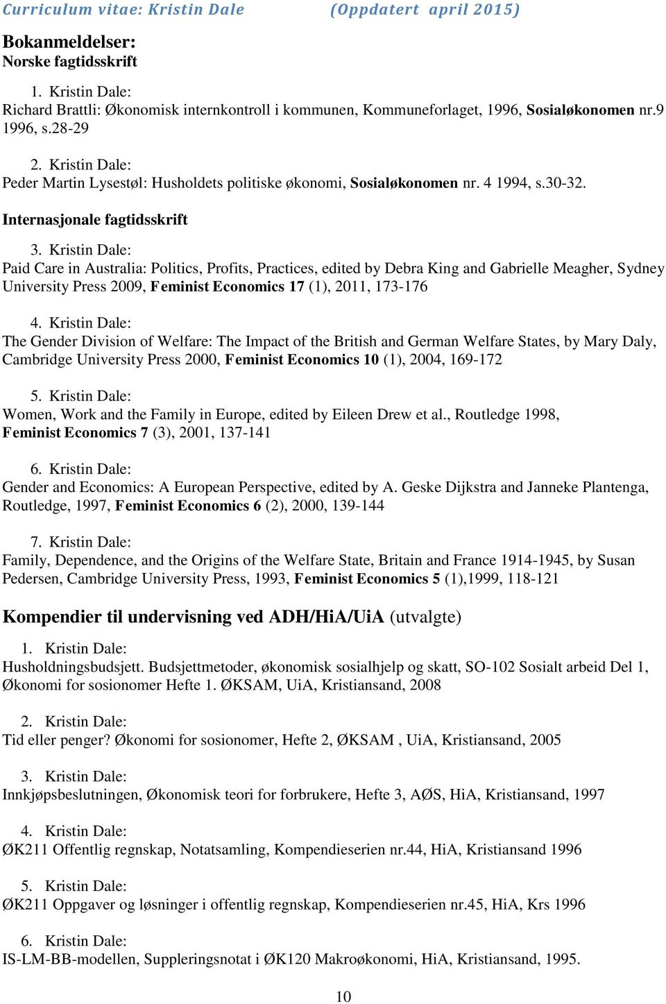 Kristin Dale: Paid Care in Australia: Politics, Profits, Practices, edited by Debra King and Gabrielle Meagher, Sydney University Press 2009, Feminist Economics 17 (1), 2011, 173-176 4.