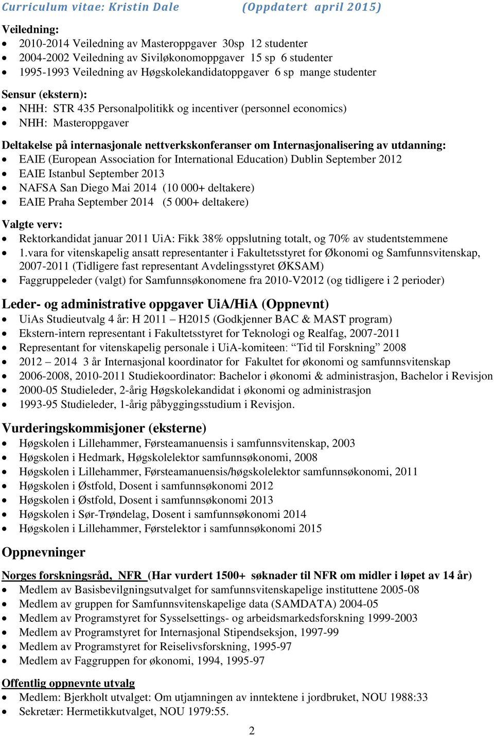 utdanning: EAIE (European Association for International Education) Dublin September 2012 EAIE Istanbul September 2013 NAFSA San Diego Mai 2014 (10 000+ deltakere) EAIE Praha September 2014 (5 000+