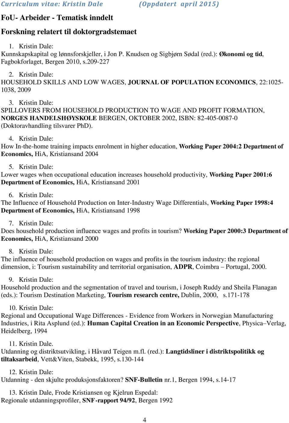 Kristin Dale: SPILLOVERS FROM HOUSEHOLD PRODUCTION TO WAGE AND PROFIT FORMATION, NORGES HANDELSHØYSKOLE BERGEN, OKTOBER 2002, ISBN: 82-405-0087-0 (Doktoravhandling tilsvarer PhD). 4.