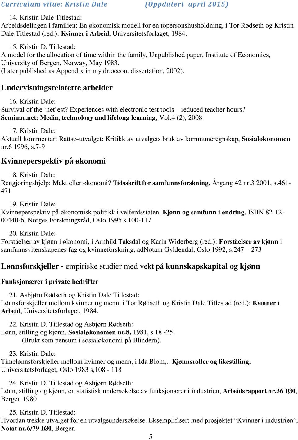 (Later published as Appendix in my dr.oecon. dissertation, 2002). Undervisningsrelaterte arbeider 16. Kristin Dale: Survival of the net est?