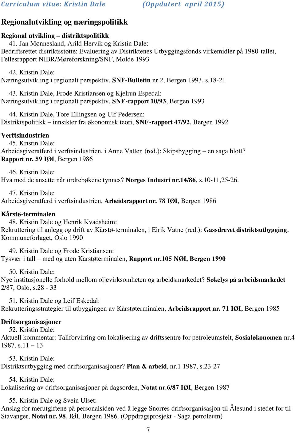 42. Kristin Dale: Næringsutvikling i regionalt perspektiv, SNF-Bulletin nr.2, Bergen 1993, s.18-21 43.