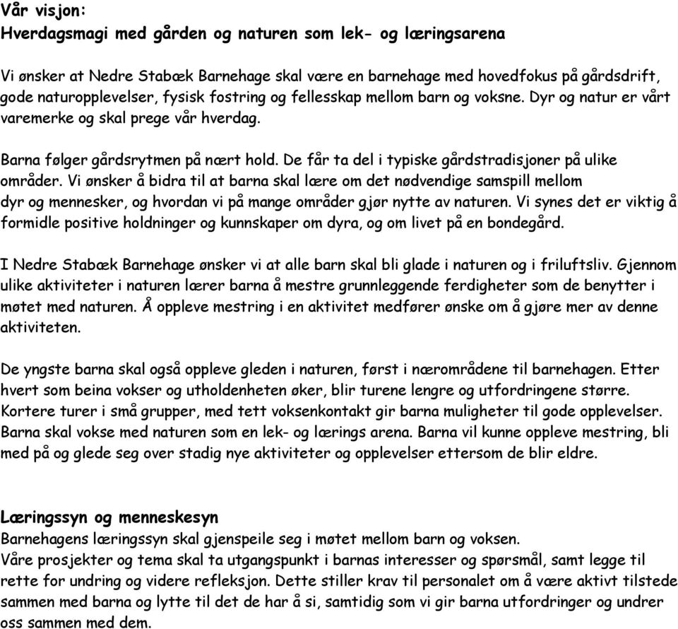 Vi ønsker å bidra til at barna skal lære om det nødvendige samspill mellom dyr og mennesker, og hvordan vi på mange områder gjør nytte av naturen.