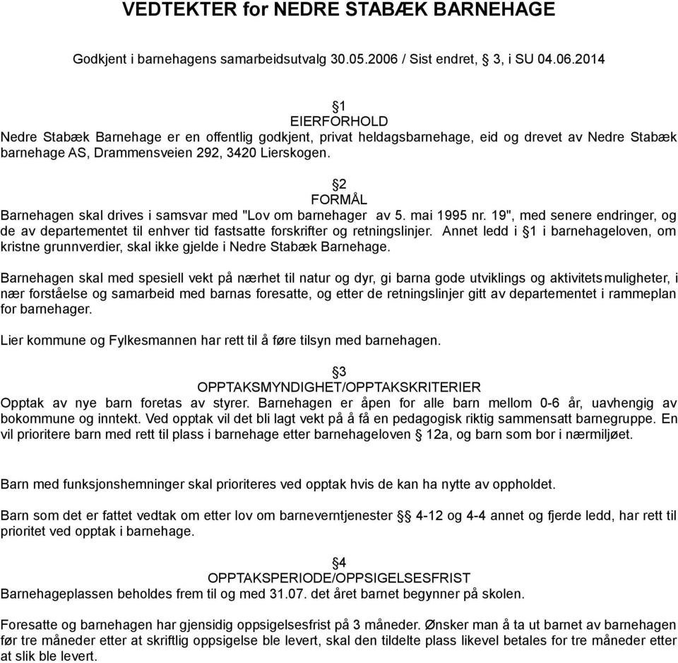 2014 1 EIERFORHOLD Nedre Stabæk Barnehage er en offentlig godkjent, privat heldagsbarnehage, eid og drevet av Nedre Stabæk barnehage AS, Drammensveien 292, 3420 Lierskogen.