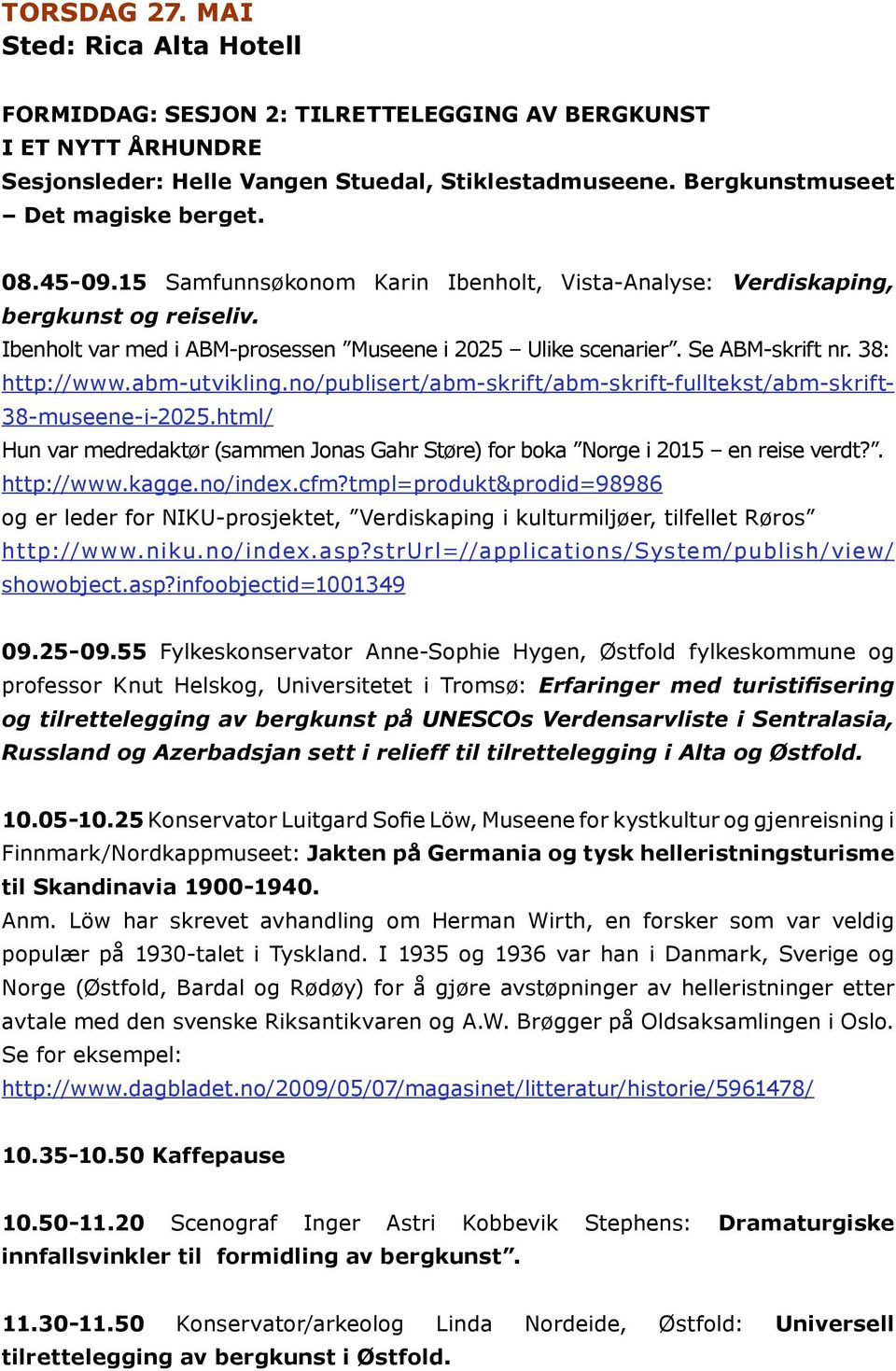 abm-utvikling.no/publisert/abm-skrift/abm-skrift-fulltekst/abm-skrift- 38-museene-i-2025.html/ Hun var medredaktør (sammen Jonas Gahr Støre) for boka Norge i 2015 en reise verdt?. http://www.kagge.