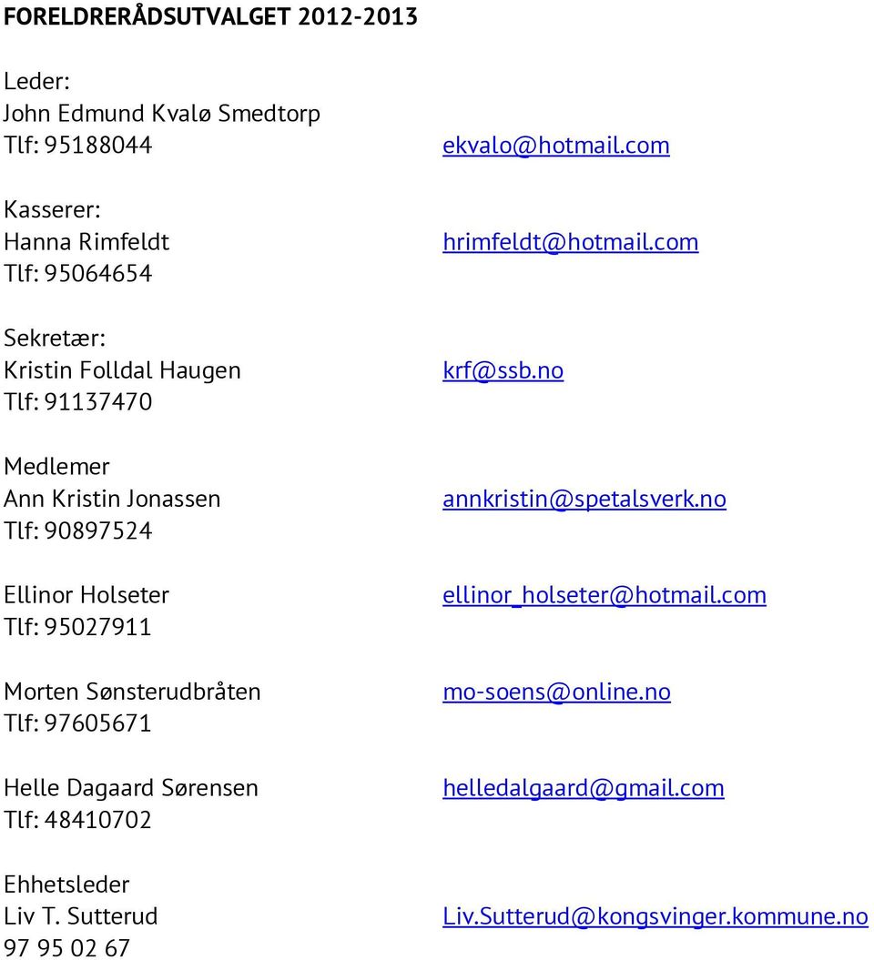 no Medlemer Ann Kristin Jonassen Tlf: 90897524 annkristin@spetalsverk.no Ellinor Holseter Tlf: 95027911 ellinor_holseter@hotmail.