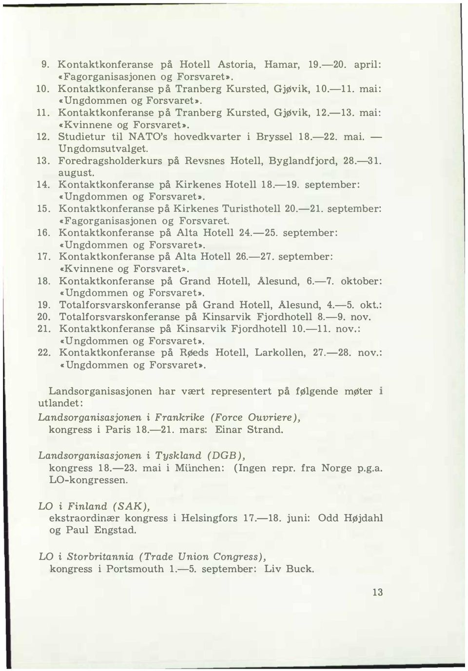 Foredragsholderkrs på Revsnes Hotell, Byglandfjord, 28.3. agst. 4. Kontaktkonferanse på Kirkenes Hotell 8.9. september: «Ungdommen og Forsvaret>. 5. Kontaktkonferanse på Kirkenes Tristhotell 20.2. september: «Fagorganisasjonen og Forsvaret.