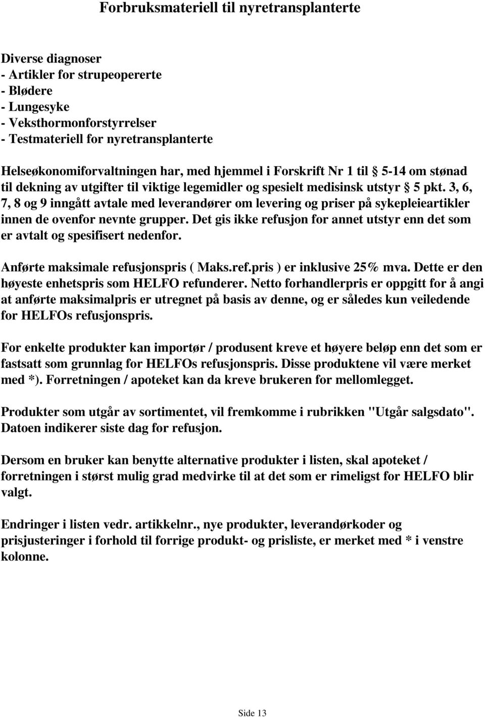 3, 6, 7, 8 og 9 inngått avtale ed leverandører o levering og priser på sykepleieartikler innen de ovenfor nevnte grupper.