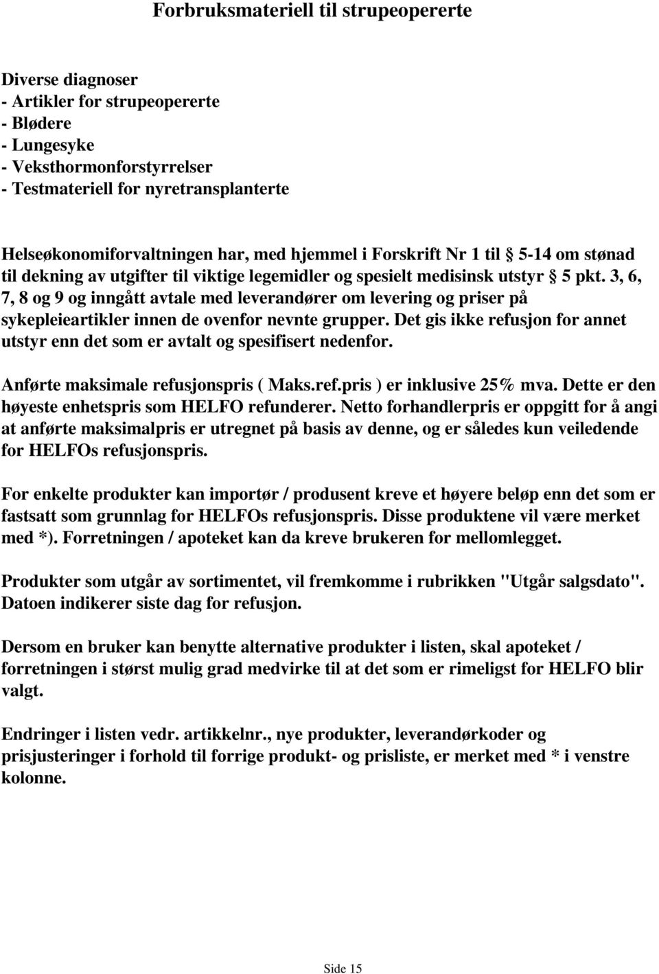 3, 6, 7, 8 og 9 og inngått avtale ed leverandører o levering og priser på sykepleieartikler innen de ovenfor nevnte grupper.