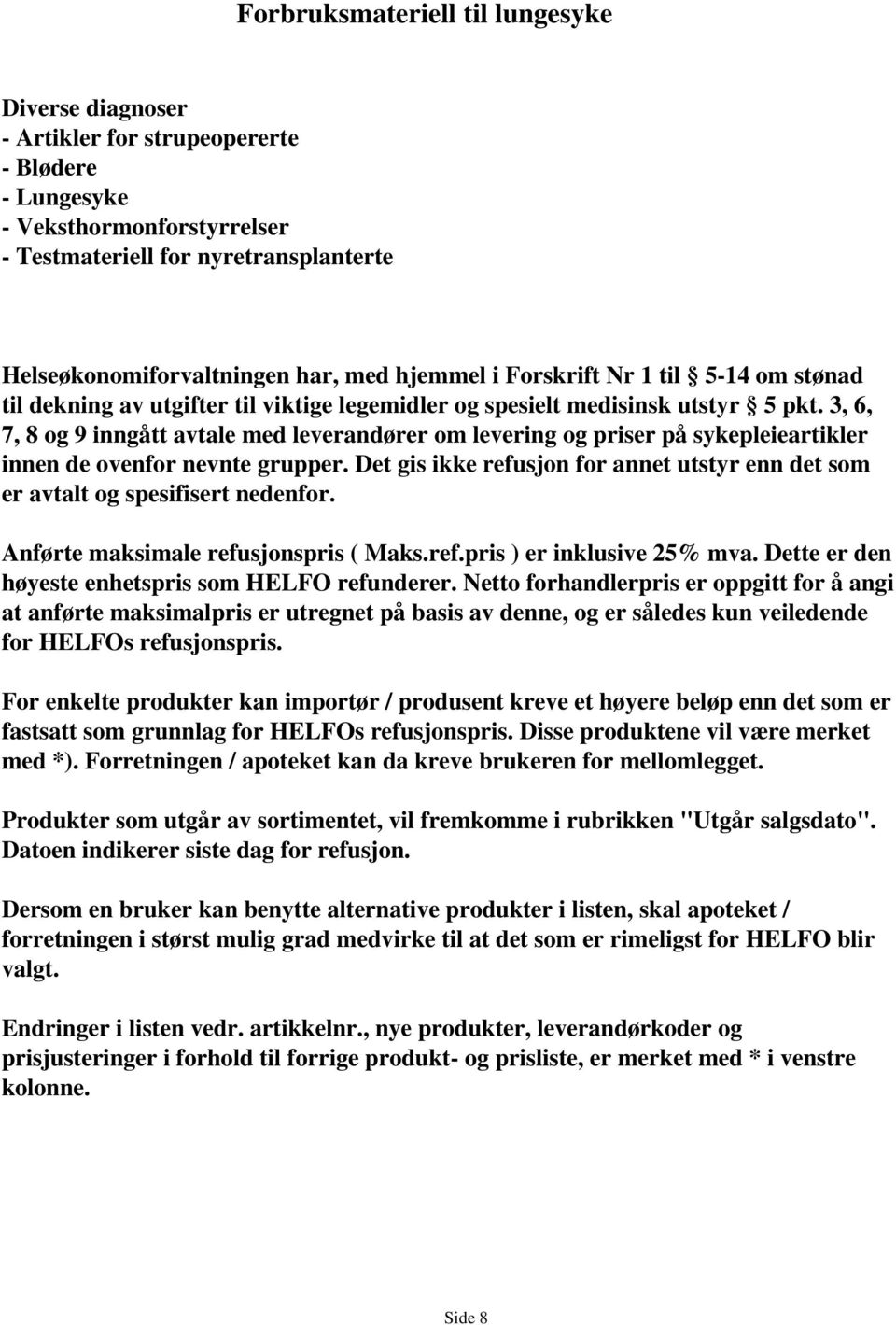 3, 6, 7, 8 og 9 inngått avtale ed leverandører o levering og priser på sykepleieartikler innen de ovenfor nevnte grupper.