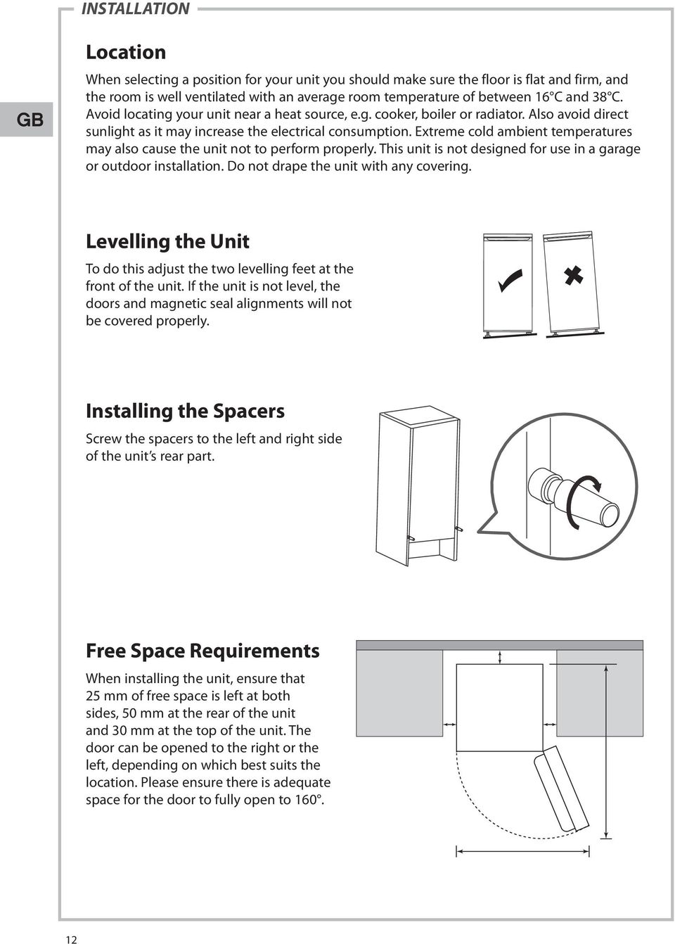 Extreme cold ambient temperatures may also cause the unit not to perform properly. This unit is not designed for use in a garage or outdoor installation. Do not drape the unit with any covering.