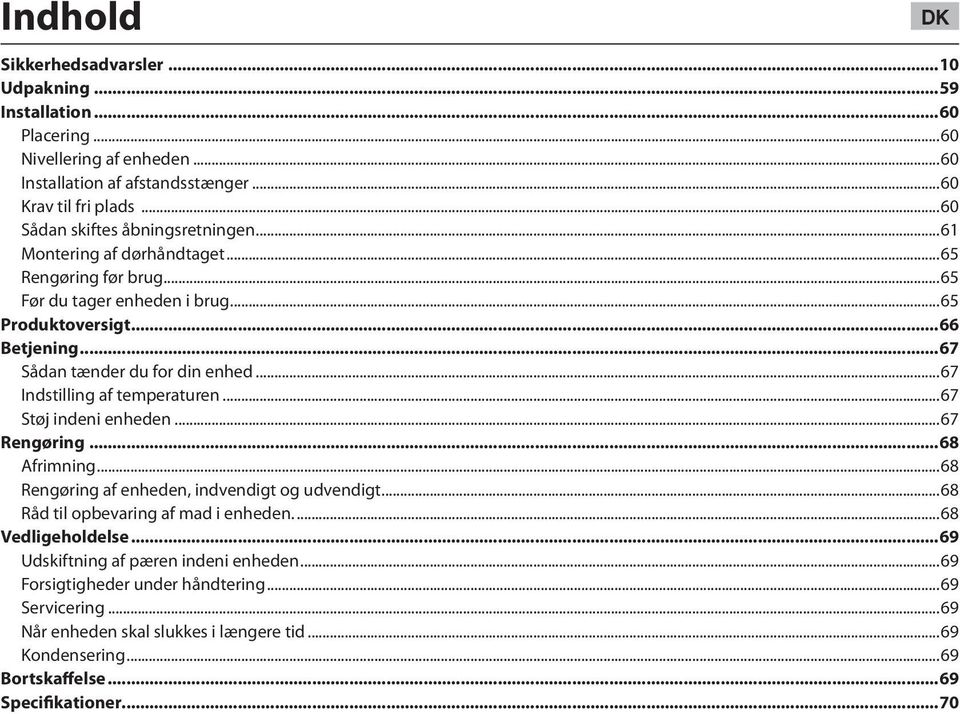 ..67 Sådan tænder du for din enhed...67 Indstilling af temperaturen...67 Støj indeni enheden...67 Rengøring...68 Afrimning...68 Rengøring af enheden, indvendigt og udvendigt.