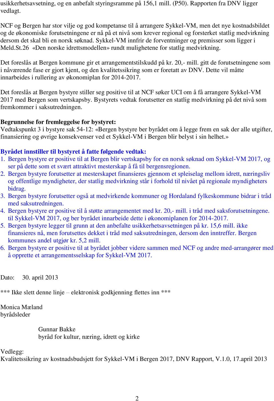 medvirkning dersom det skal bli en norsk søknad. Sykkel-VM innfrir de forventninger og premisser som ligger i Meld.St.26 «Den norske idrettsmodellen» rundt mulighetene for statlig medvirkning.