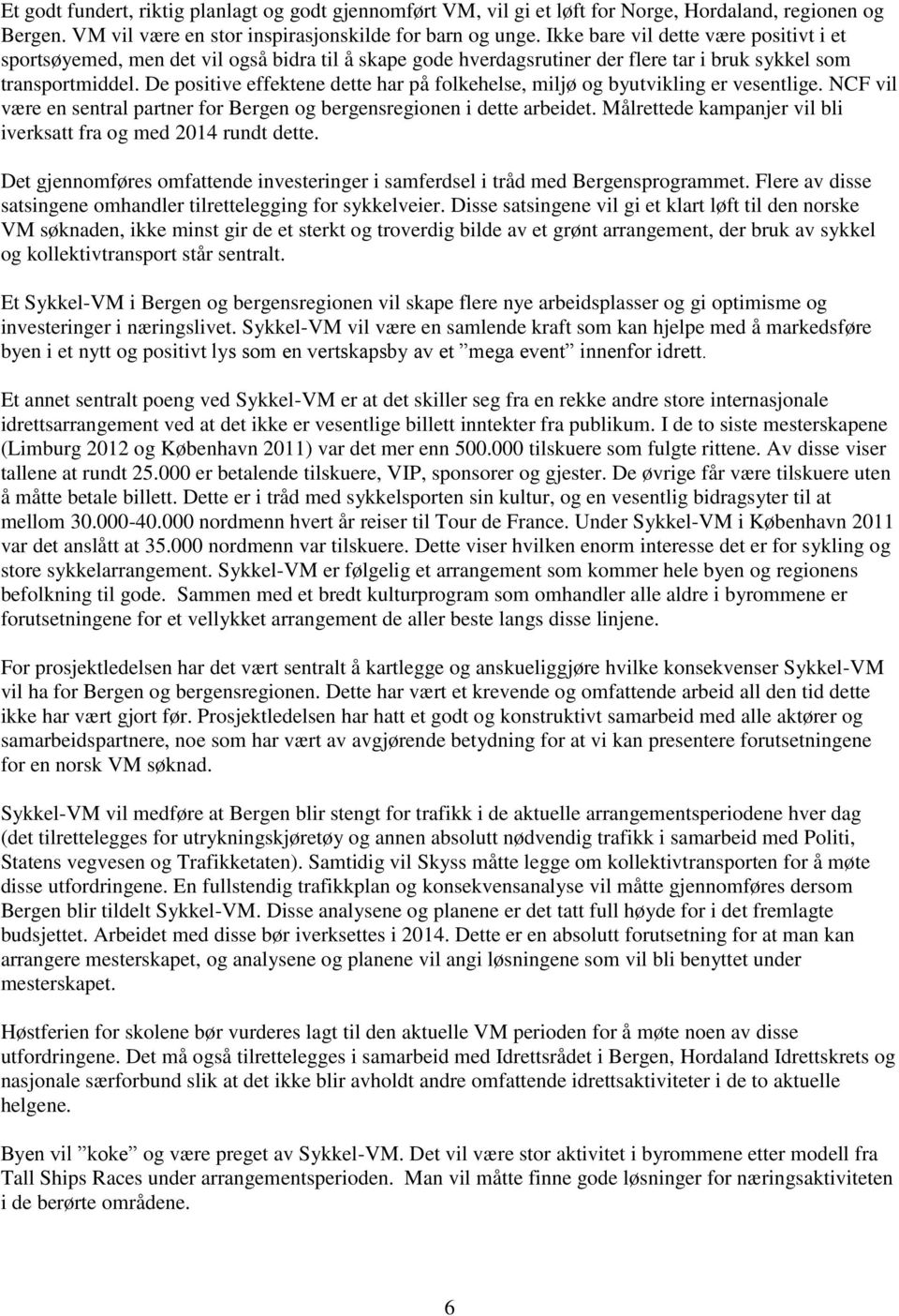 De positive effektene dette har på folkehelse, miljø og byutvikling er vesentlige. NCF vil være en sentral partner for Bergen og bergensregionen i dette arbeidet.