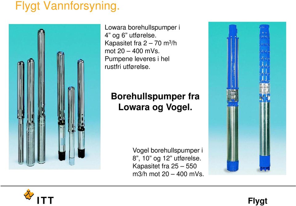 Pumpene leveres i hel rustfri utførelse.