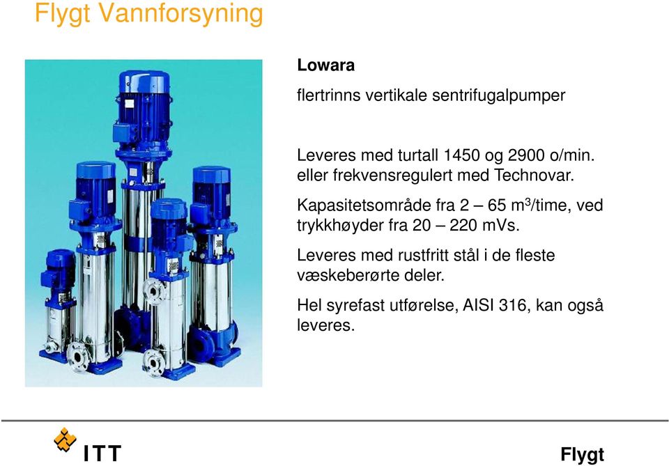 Kapasitetsområde fra 2 65 m 3 /time, ved trykkhøyder fra 20 220 mvs.