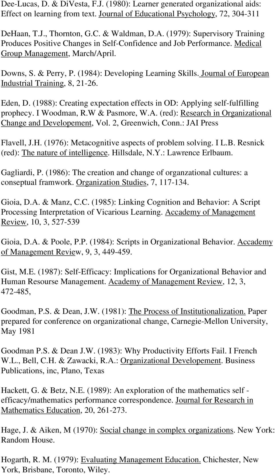 Journal of European Industrial Training, 8, 21-26. Eden, D. (1988): Creating expectation effects in OD: Applying self-fulfilling prophecy. I Woodman, R.W & Pasmore, W.A. (red): Research in Organizational Change and Developement, Vol.