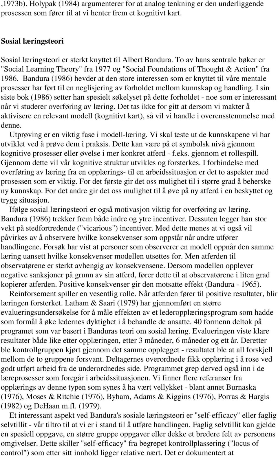 Bandura (1986) hevder at den store interessen som er knyttet til våre mentale prosesser har ført til en neglisjering av forholdet mellom kunnskap og handling.