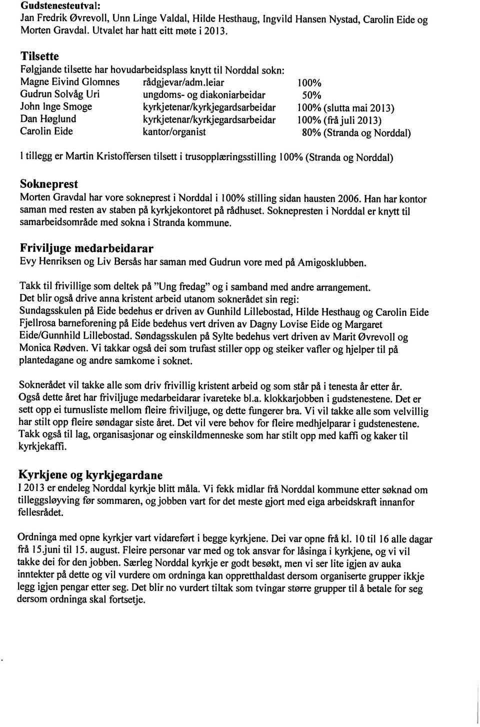 leiar 100% John Inge Smoge kyrljetcnar/kyrkjegardsarbeidar 100% (slutta mai 2013) Carolin Eide kantor/organist 80% (Stranda og Norddal) Ordninga med opne kyrkjer vart vidareført i begge kyrkjene.