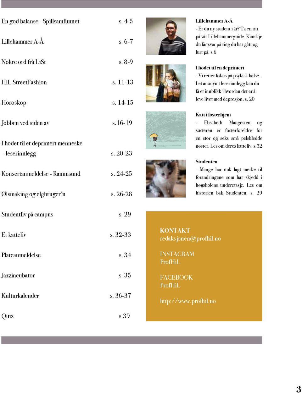 Ta en titt på vår Lillehammerguide. Kanskje du får svar på ting du har gått og lurt på. s 6 I hodet til en deprimert - Vi retter fokus på psykisk helse.