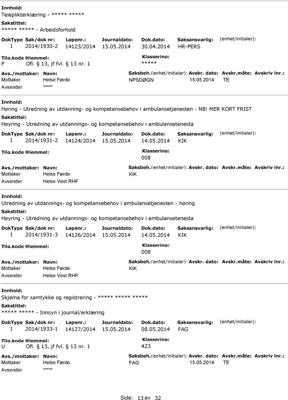 MER KORT FRST Høyring - tredning av utdannings- og kompetansebehov i ambulansetenesta 2014/1931-2 14124/2014 KK 008 Avs./mottaker: Navn: Saksbeh. Avskr. dato: Avskr.måte: Avskriv lnr.