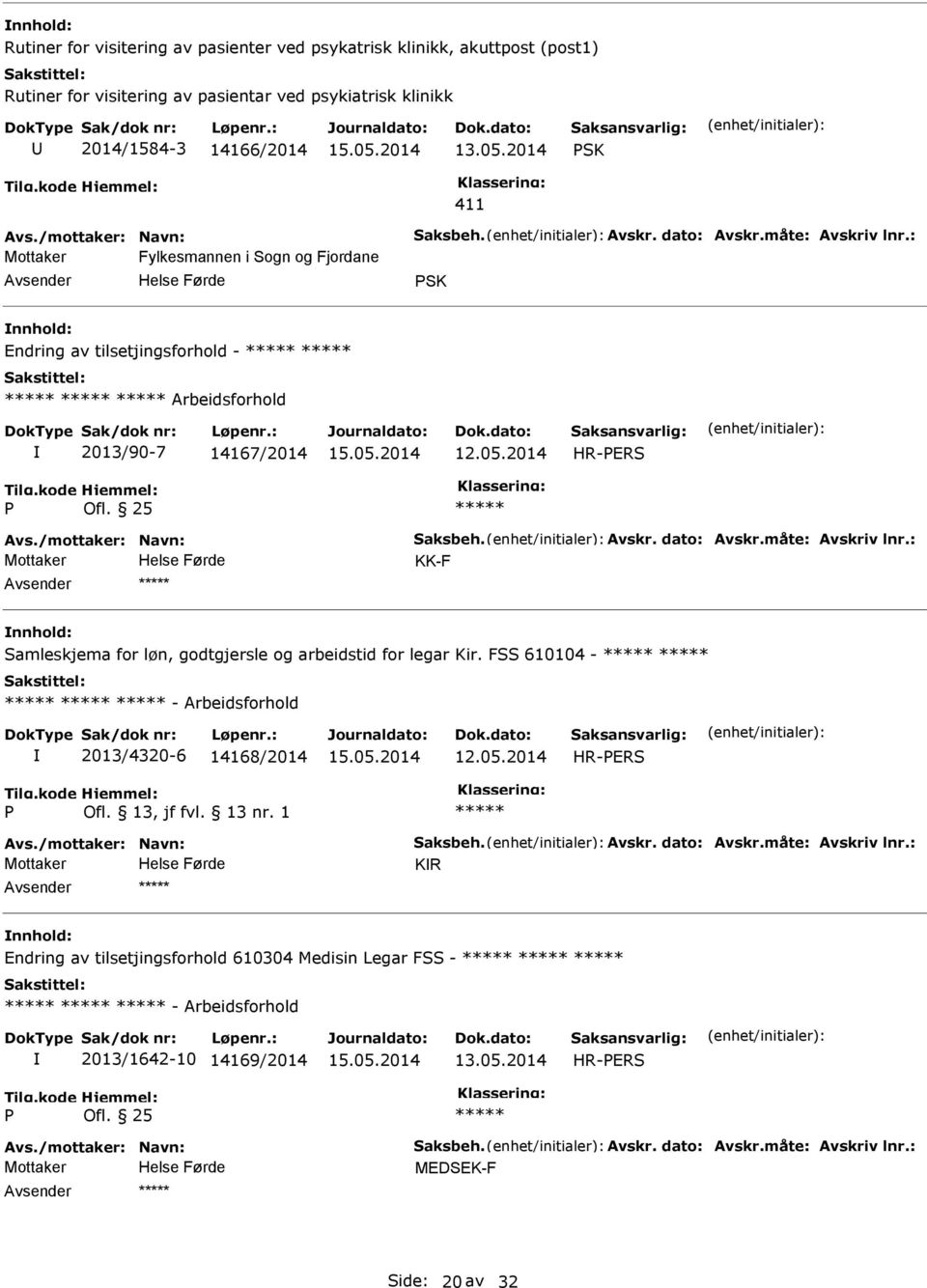 FSS 610104 - - Arbeidsforhold 2013/4320-6 14168/2014 12.05.2014 Avs./mottaker: Navn: Saksbeh. Avskr. dato: Avskr.måte: Avskriv lnr.