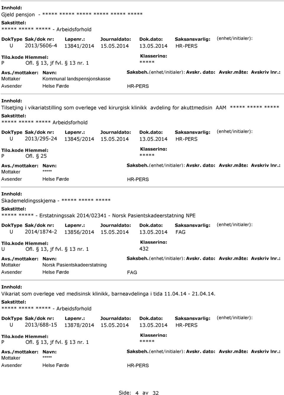 /mottaker: Navn: Saksbeh. Avskr. dato: Avskr.måte: Avskriv lnr.: Mottaker Skademeldingsskjema - - Erstatningssak 2014/02341 - Norsk asientskadeerstatning NE 2014/1874-2 13856/2014 432 Avs.