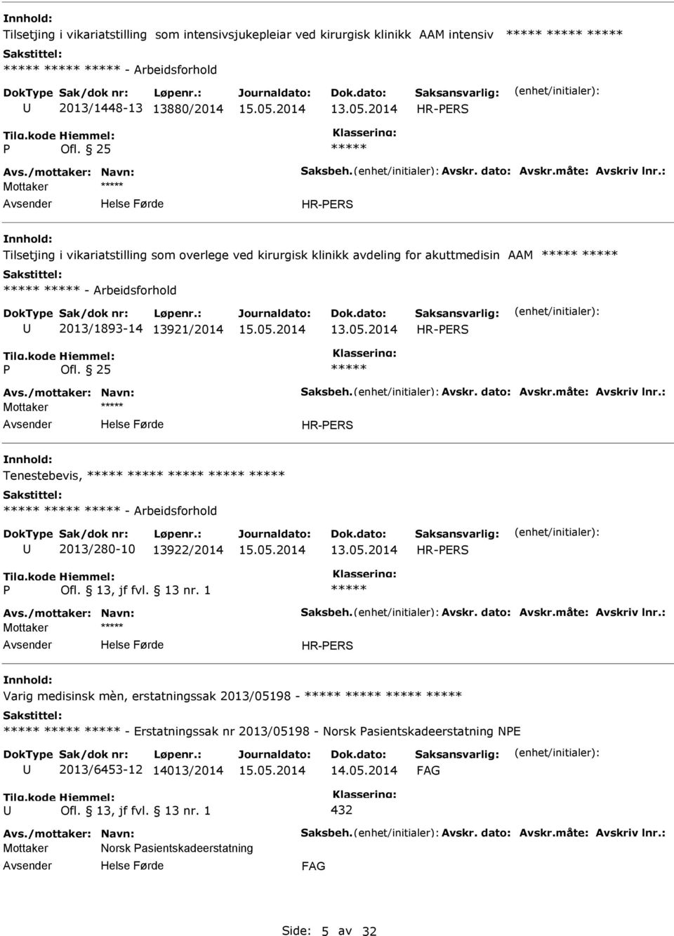 måte: Avskriv lnr.: Mottaker Tenestebevis, - Arbeidsforhold 2013/280-10 13922/2014 Avs./mottaker: Navn: Saksbeh. Avskr. dato: Avskr.måte: Avskriv lnr.: Mottaker Varig medisinsk mèn, erstatningssak 2013/05198 - - Erstatningssak nr 2013/05198 - Norsk asientskadeerstatning NE 2013/6453-12 14013/2014 432 Avs.