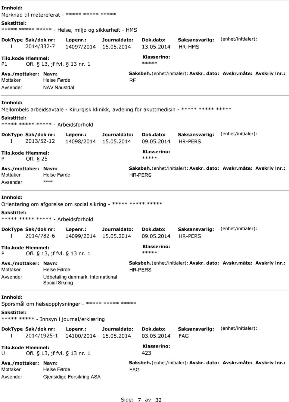 måte: Avskriv lnr.: Orientering om afgørelse om social sikring - - Arbeidsforhold 2014/782-6 14099/2014 09.05.2014 Avs./mottaker: Navn: Saksbeh. Avskr. dato: Avskr.måte: Avskriv lnr.: dbetaling danmark, nternational Social Sikring Spørsmål om helseopplysninger - - nnsyn i journal/erklæring 2014/1925-1 14100/2014 03.