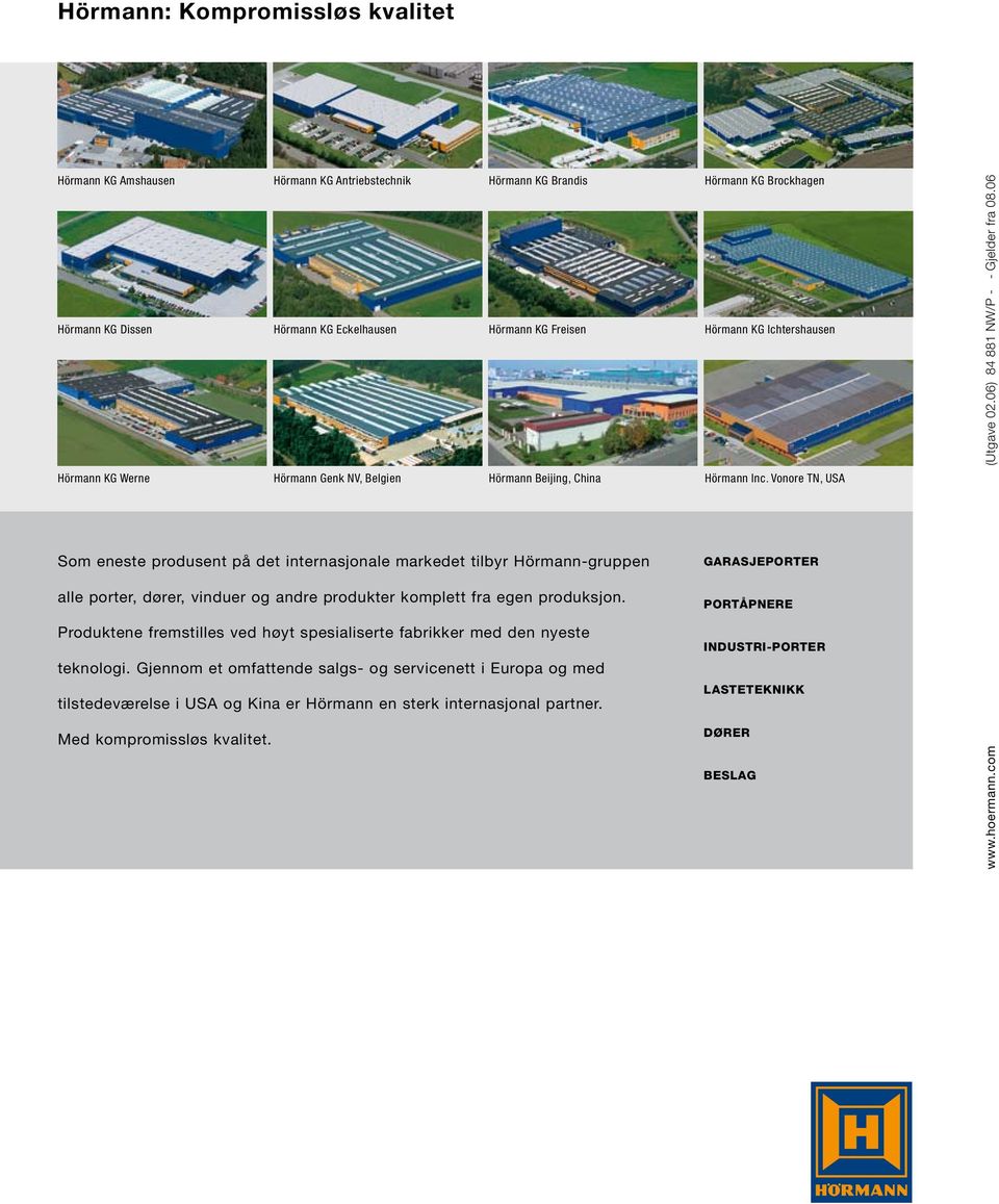 06 Som eneste produsent på det internasjonale markedet tilbyr Hörmann-gruppen alle porter, dører, vinduer og andre produkter komplett fra egen produksjon.