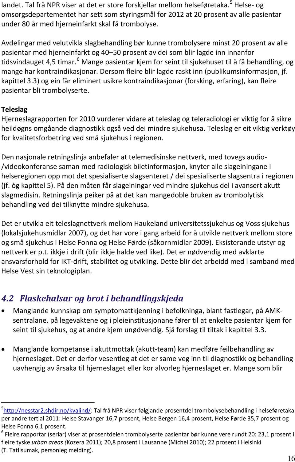 Avdelingar med velutvikla slagbehandling bør kunne trombolysere minst 20 prosent av alle pasientar med hjerneinfarkt og 40 50 prosent av dei som blir lagde inn innanfor tidsvindauget 4,5 timar.