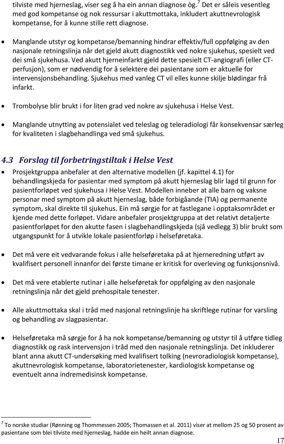 Manglande utstyr og kompetanse/bemanning hindrar effektiv/full oppfølging av den nasjonale retningslinja når det gjeld akutt diagnostikk ved nokre sjukehus, spesielt ved dei små sjukehusa.