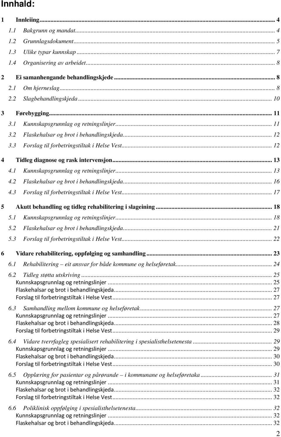 .. 12 4 Tidleg diagnose og rask intervensjon... 13 4.1 Kunnskapsgrunnlag og retningslinjer... 13 4.2 Flaskehalsar og brot i behandlingskjeda... 16 4.3 Forslag til forbetringstiltak i Helse Vest.