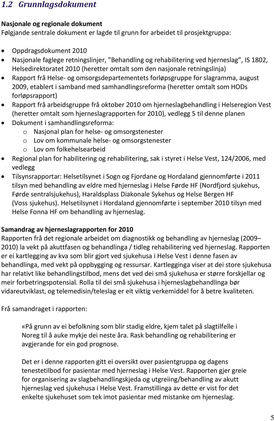 august 2009, etablert i samband med samhandlingsreforma (heretter omtalt som HODs forløpsrapport) Rapport frå arbeidsgruppe frå oktober 2010 om hjerneslagbehandling i Helseregion Vest (heretter