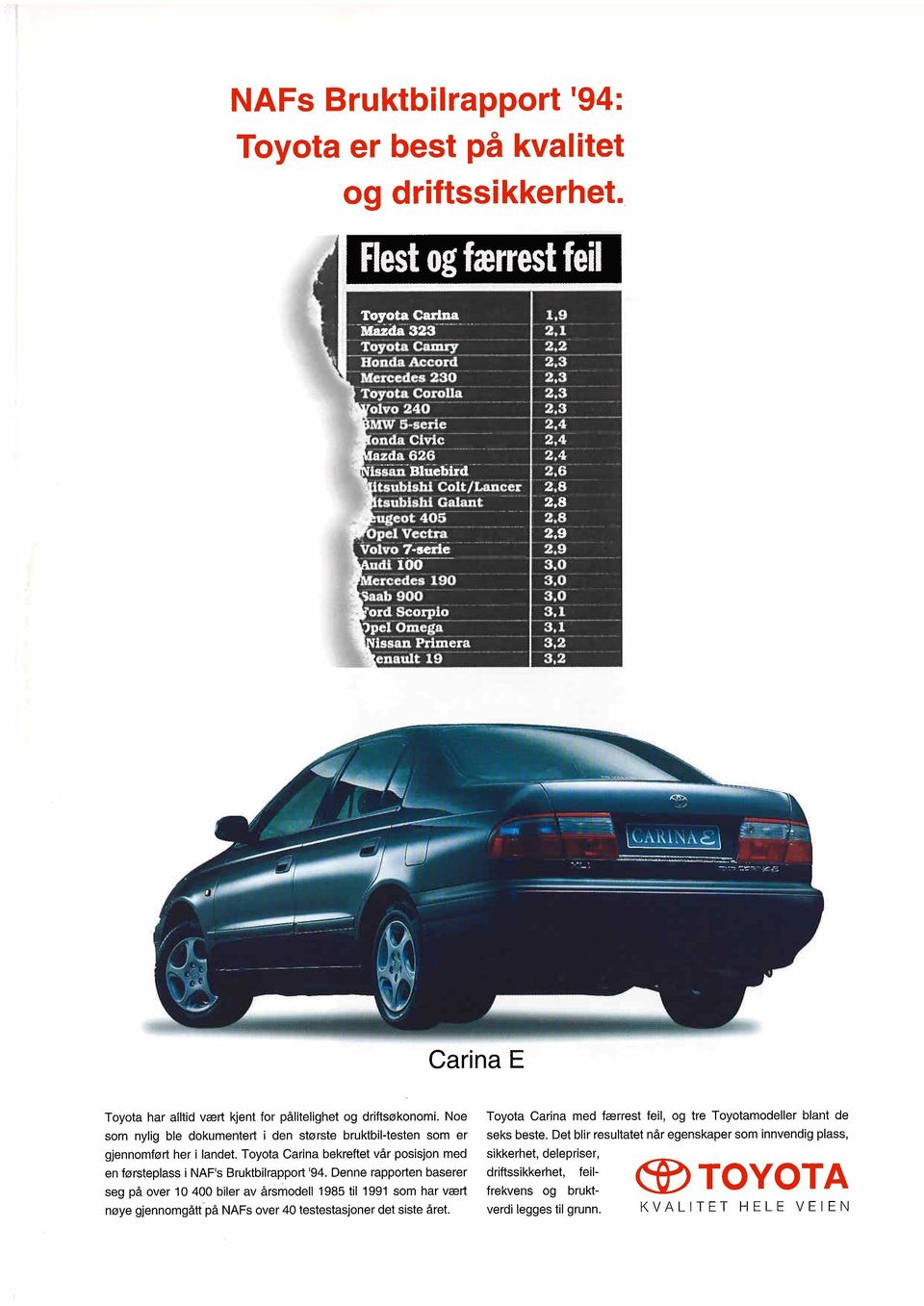 Det blir resultatet når egenskaper som innvendig plass, gjennomført her i landet. Toyota Carina bekreftet vår posisjon med sikkerhet, delepriser, en førsteplass i NAF's Bruktbilrapport '94.