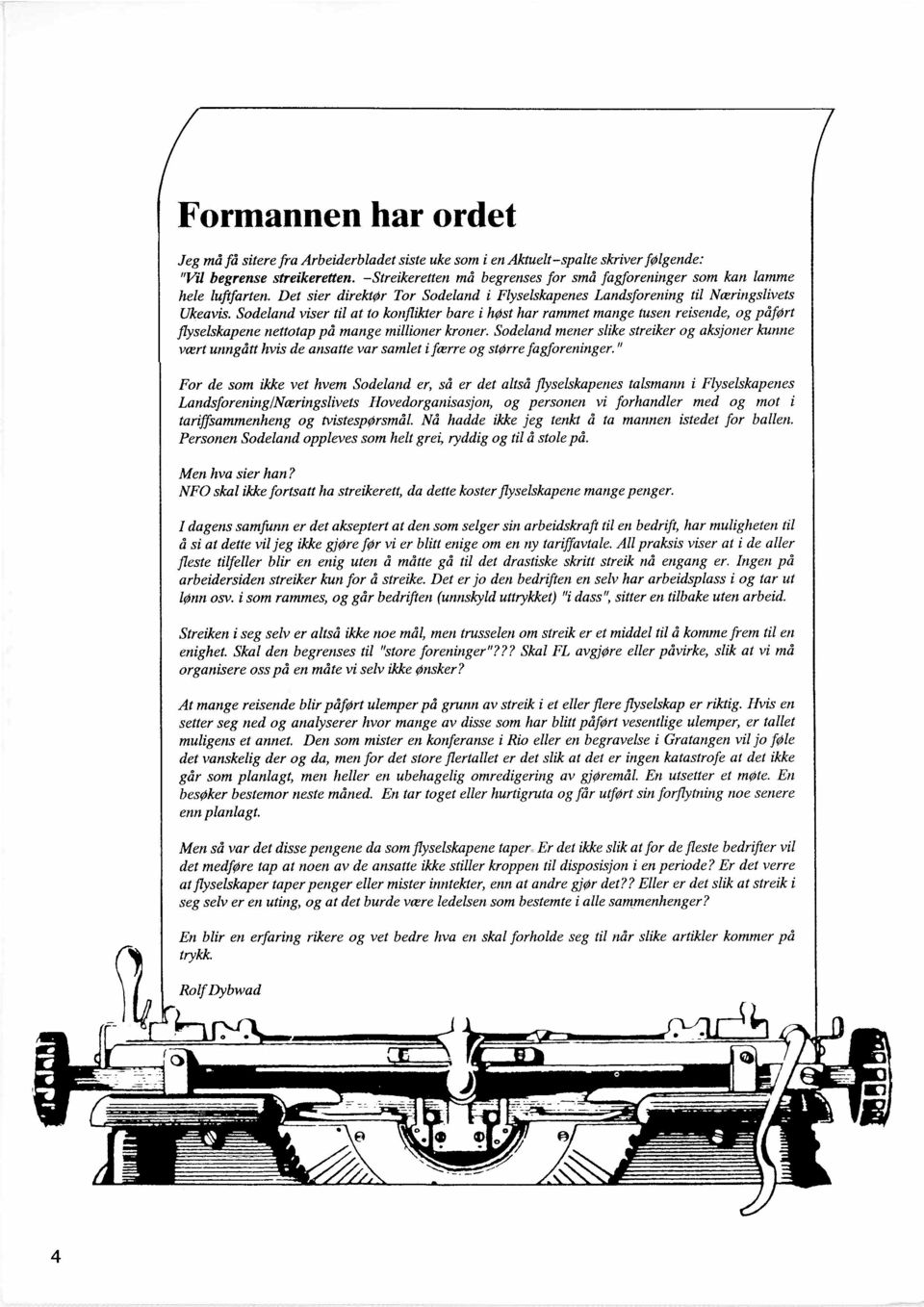 Sodeland viser til at to konflikter bare i h~st har rammet mange tusen reiseride, og påf~rt flyselskapene nettotap på mange millioner kroner.