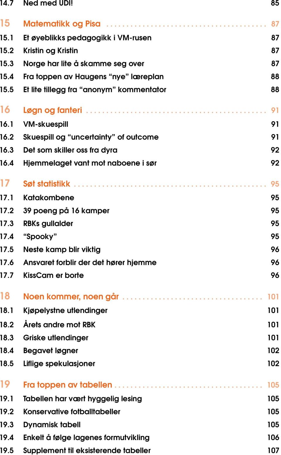 2 Skuespill og uncertainty of outcome 91 16.3 Det som skiller oss fra dyra 92 16.4 Hjemmelaget vant mot naboene i sør 92 17 Søt statistikk................................................ 95 17.