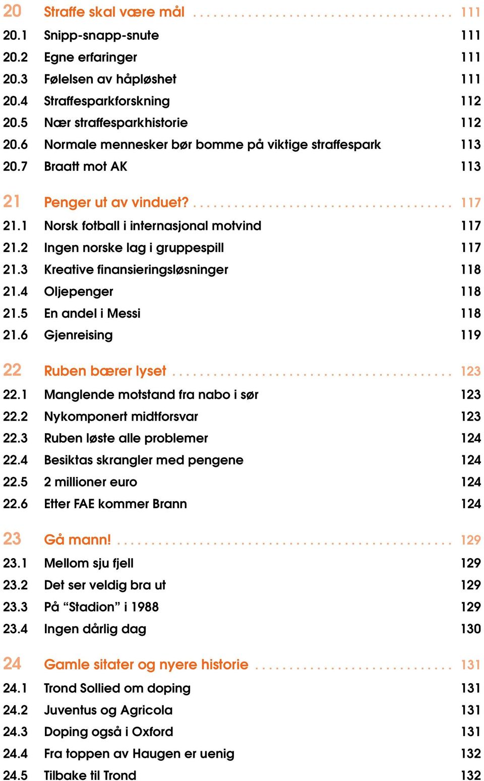 1 Norsk fotball i internasjonal motvind 117 21.2 Ingen norske lag i gruppespill 117 21.3 Kreative finansieringsløsninger 118 21.4 Oljepenger 118 21.5 En andel i Messi 118 21.