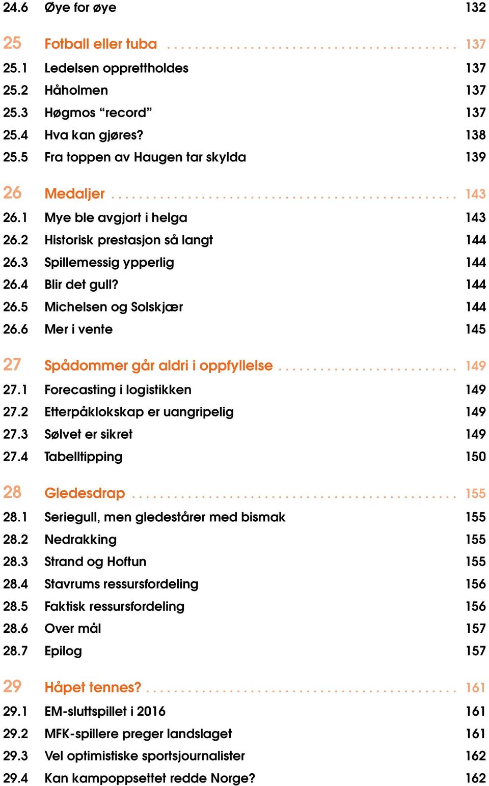 3 Spillemessig ypperlig 144 26.4 Blir det gull? 144 26.5 Michelsen og Solskjær 144 26.6 Mer i vente 145 27 Spådommer går aldri i oppfyllelse.......................... 149 27.