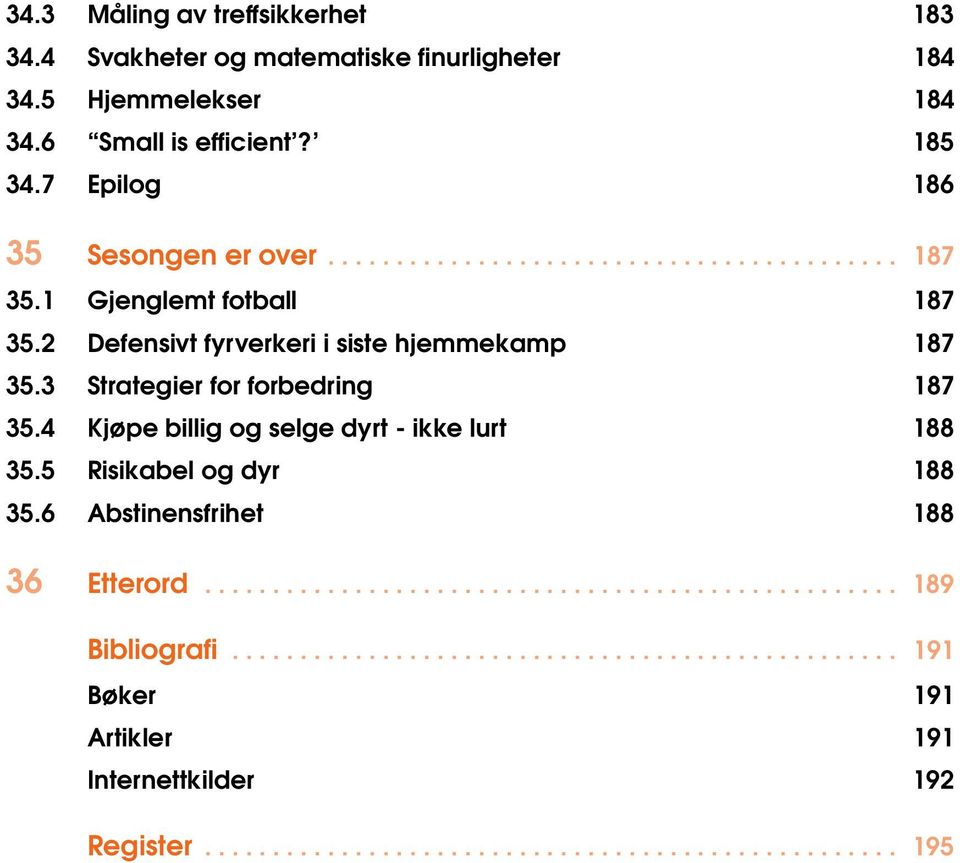 3 Strategier for forbedring 187 35.4 Kjøpe billig og selge dyrt - ikke lurt 188 35.5 Risikabel og dyr 188 35.6 Abstinensfrihet 188 36 Etterord................................................... 189 Bibliografi.