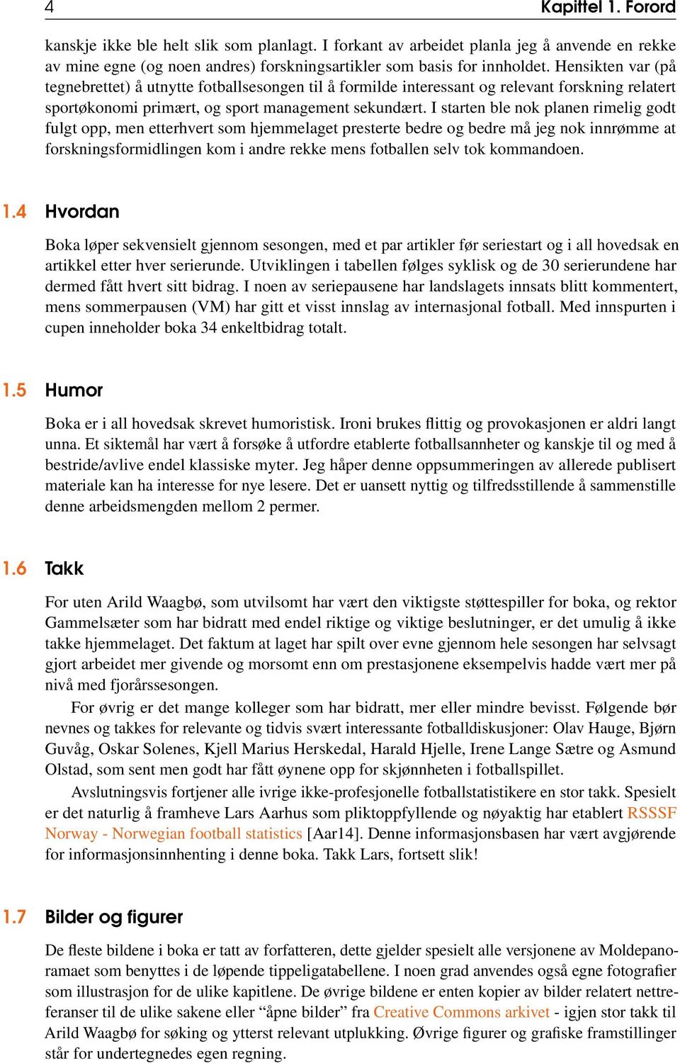 I starten ble nok planen rimelig godt fulgt opp, men etterhvert som hjemmelaget presterte bedre og bedre må jeg nok innrømme at forskningsformidlingen kom i andre rekke mens fotballen selv tok