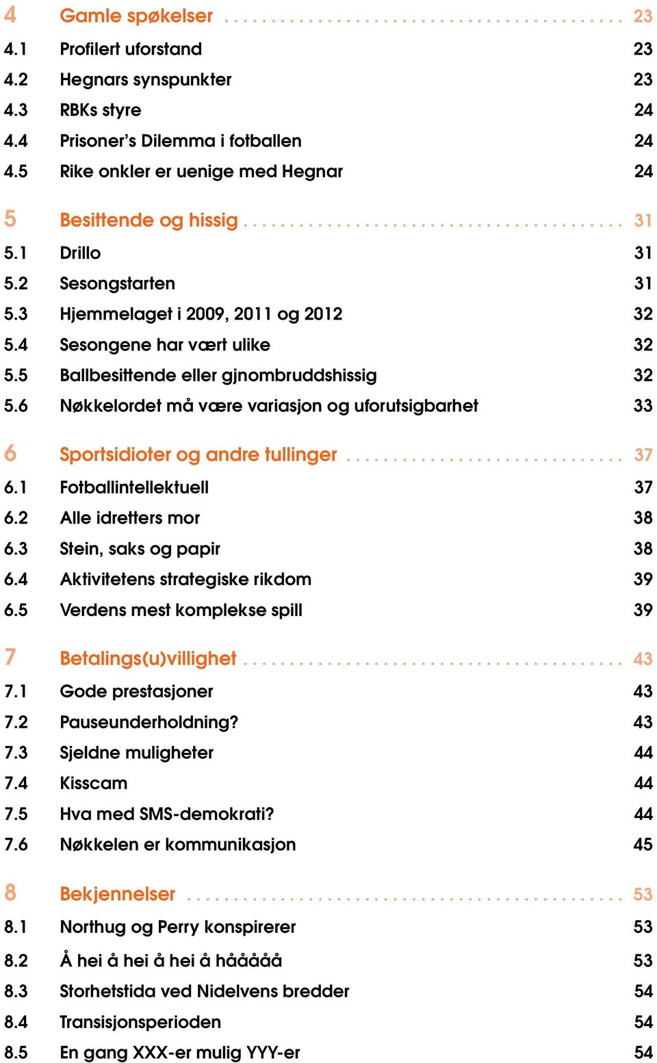 4 Sesongene har vært ulike 32 5.5 Ballbesittende eller gjnombruddshissig 32 5.6 Nøkkelordet må være variasjon og uforutsigbarhet 33 6 Sportsidioter og andre tullinger.............................. 37 6.