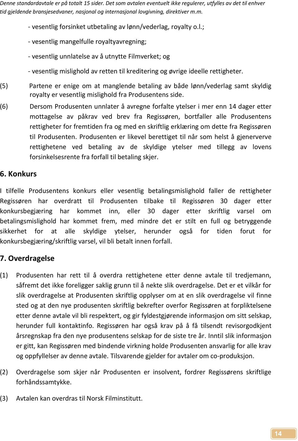 (6) Dersom Produsenten unnlater å avregne forfalte ytelser i mer enn 14 dager etter mottagelse av påkrav ved brev fra Regissøren, bortfaller alle Produsentens rettigheter for fremtiden fra og med en