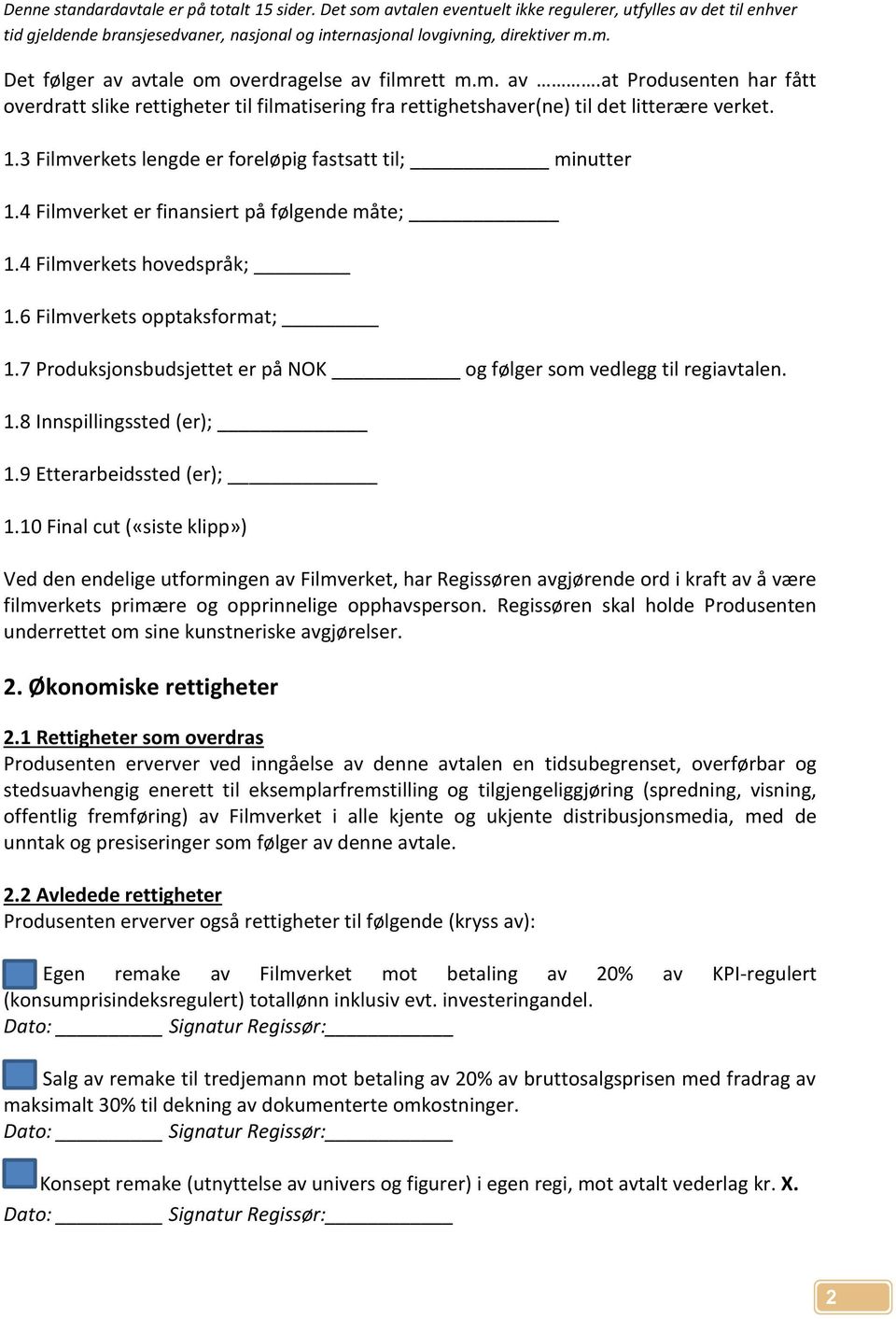 7 Produksjonsbudsjettet er på NOK og følger som vedlegg til regiavtalen. 1.8 Innspillingssted (er); 1.9 Etterarbeidssted (er); 1.