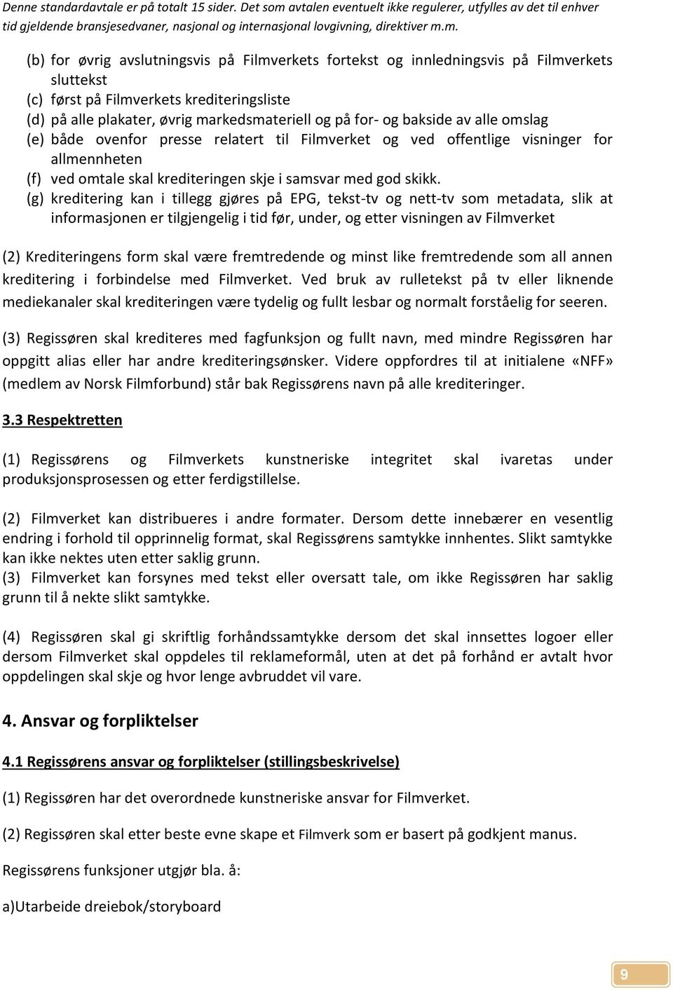 (g) kreditering kan i tillegg gjøres på EPG, tekst-tv og nett-tv som metadata, slik at informasjonen er tilgjengelig i tid før, under, og etter visningen av Filmverket (2) Krediteringens form skal